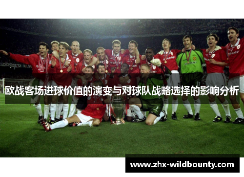 欧战客场进球价值的演变与对球队战略选择的影响分析