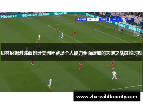 贝林厄姆对阵西班牙美洲杯赛场个人能力全面绽放的关键之战巅峰时刻 贝林厄姆对阵西班牙美洲杯赛场个人能力全面绽放的关键之战巅峰时刻