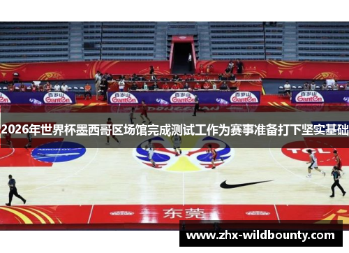 2026年世界杯墨西哥区场馆完成测试工作为赛事准备打下坚实基础 2026年世界杯墨西哥区场馆完成测试工作为赛事准备打下坚实基础