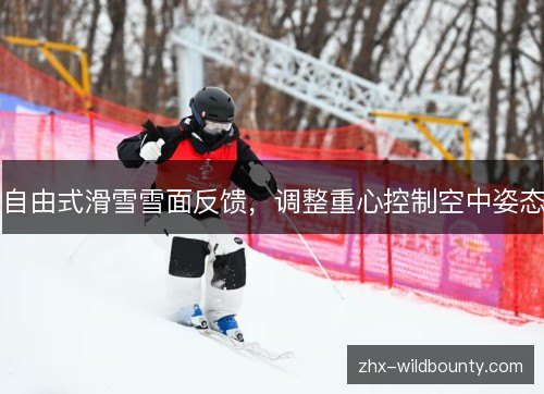 自由式滑雪雪面反馈，调整重心控制空中姿态