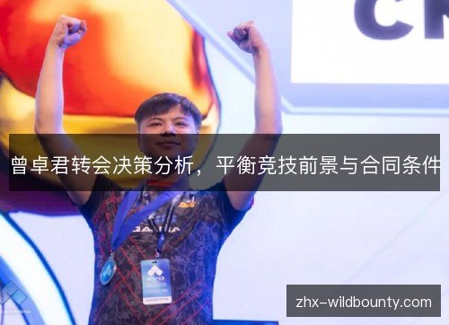 曾卓君转会决策分析，平衡竞技前景与合同条件